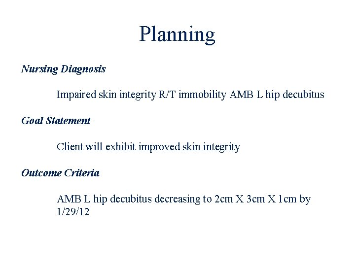 Planning Nursing Diagnosis Impaired skin integrity R/T immobility AMB L hip decubitus Goal Statement