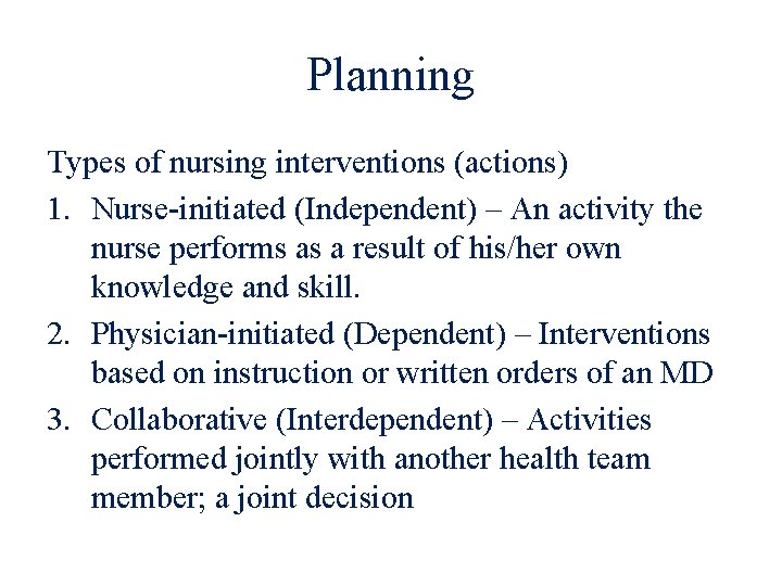 Planning Types of nursing interventions (actions) 1. Nurse-initiated (Independent) – An activity the nurse