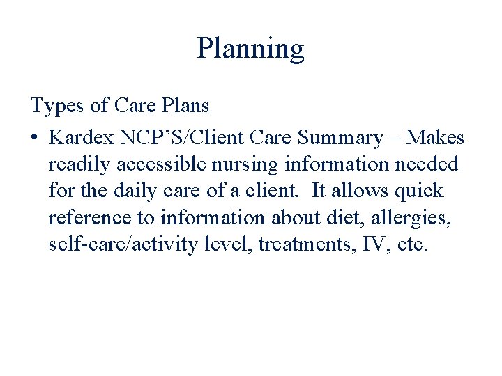 Planning Types of Care Plans • Kardex NCP’S/Client Care Summary – Makes readily accessible