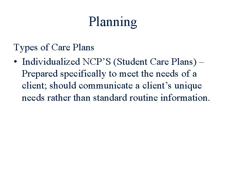 Planning Types of Care Plans • Individualized NCP’S (Student Care Plans) – Prepared specifically