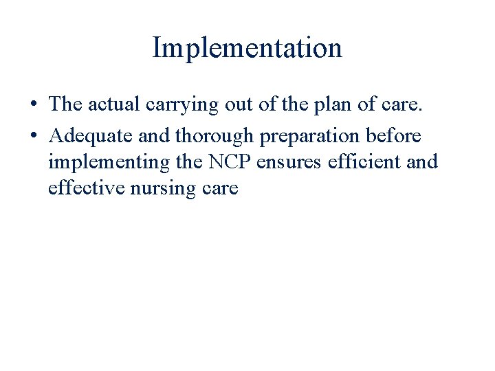 Implementation • The actual carrying out of the plan of care. • Adequate and