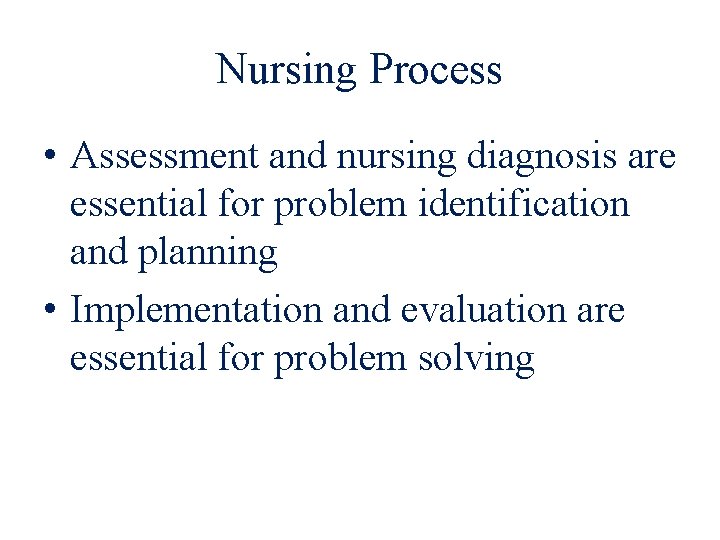 Nursing Process • Assessment and nursing diagnosis are essential for problem identification and planning