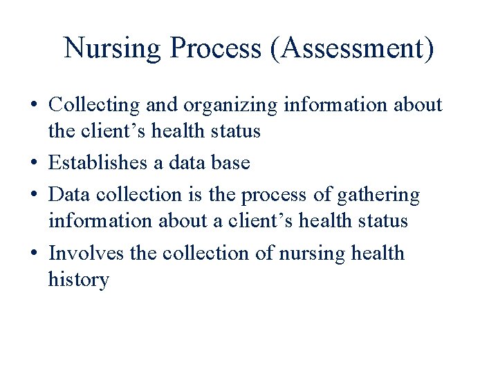 Nursing Process (Assessment) • Collecting and organizing information about the client’s health status •