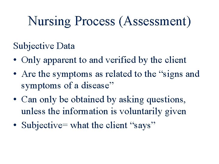 Nursing Process (Assessment) Subjective Data • Only apparent to and verified by the client