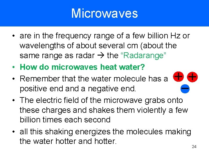 Microwaves • are in the frequency range of a few billion Hz or wavelengths