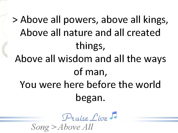 > Above all powers, above all kings, Above all nature and all created things,
