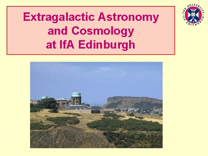 Extragalactic Astronomy and Cosmology at If. A Edinburgh 