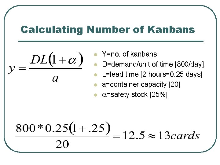 Calculating Number of Kanbans l l l Y=no. of kanbans D=demand/unit of time [800/day]