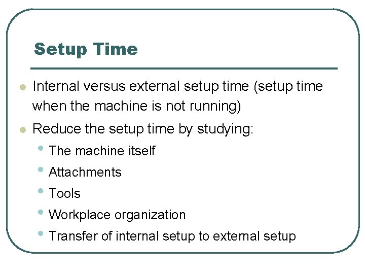 Setup Time l Internal versus external setup time (setup time when the machine is