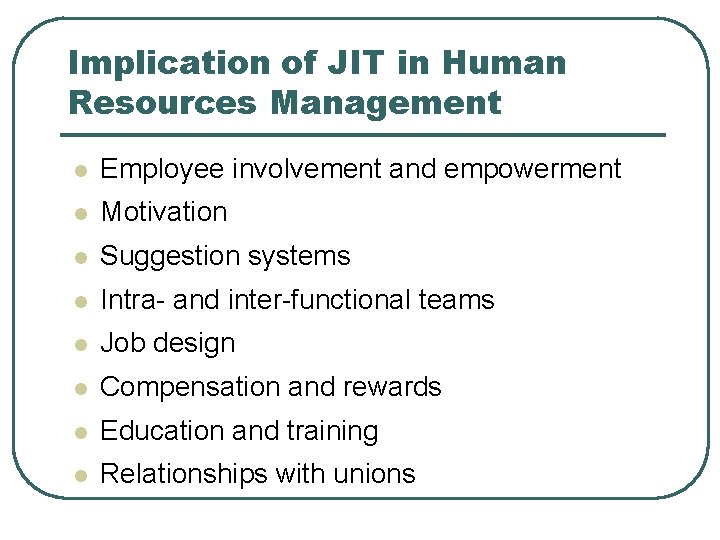 Implication of JIT in Human Resources Management l Employee involvement and empowerment l Motivation