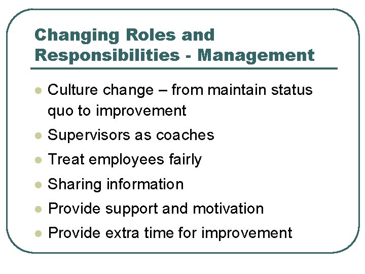 Changing Roles and Responsibilities - Management l Culture change – from maintain status quo