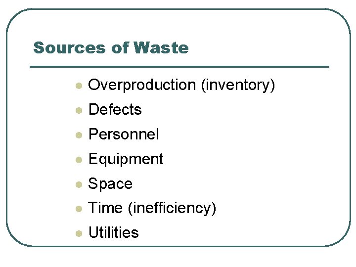 Sources of Waste l Overproduction (inventory) l Defects l Personnel l Equipment l Space