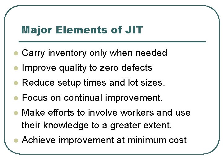 Major Elements of JIT l Carry inventory only when needed l Improve quality to