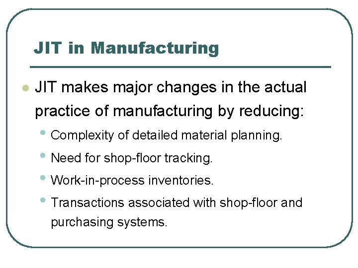 JIT in Manufacturing l JIT makes major changes in the actual practice of manufacturing