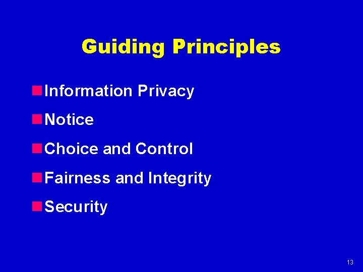 Guiding Principles n Information Privacy n Notice n Choice and Control n Fairness and