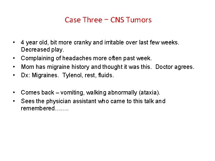 Case Three – CNS Tumors • 4 year old, bit more cranky and irritable Case Three – CNS Tumors • 4 year old, bit more cranky and irritable