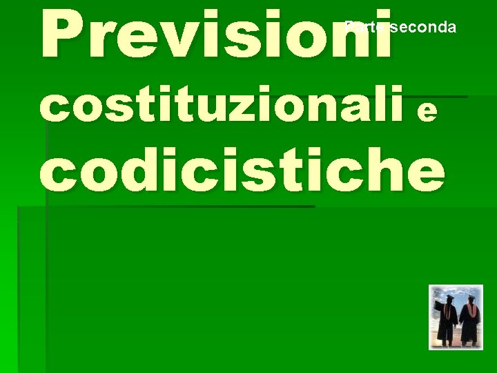 Previsioni Parte seconda costituzionali e codicistiche 