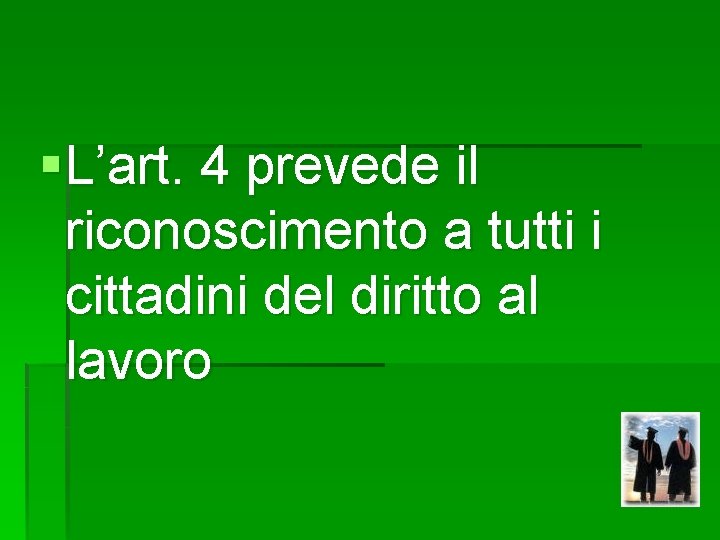 § L’art. 4 prevede il riconoscimento a tutti i cittadini del diritto al lavoro