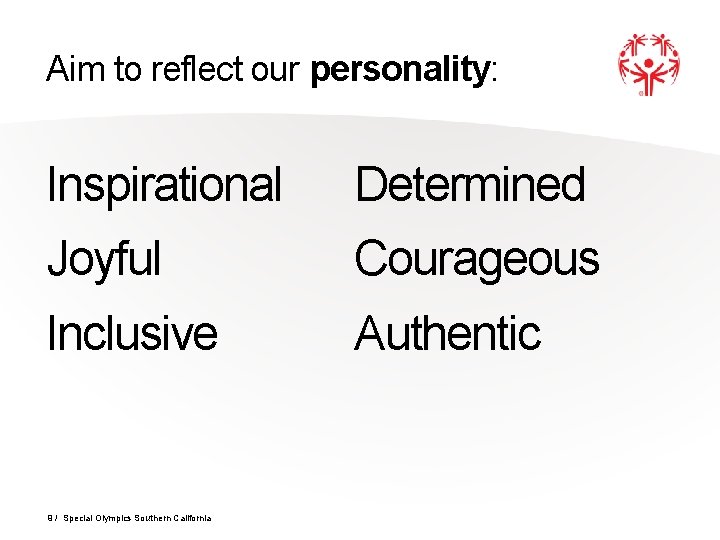 Aim to reflect our personality: Inspirational Determined Joyful Courageous Inclusive Authentic 9 / Special