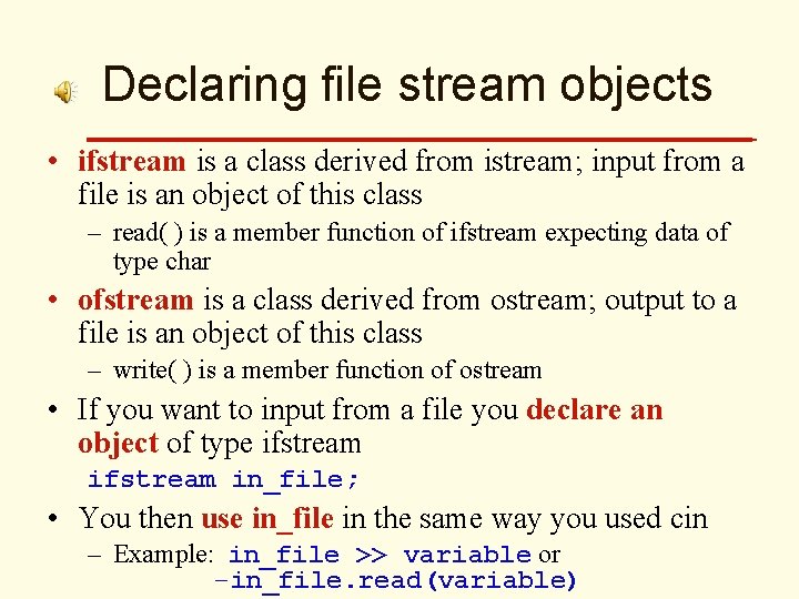 Declaring file stream objects • ifstream is a class derived from istream; input from
