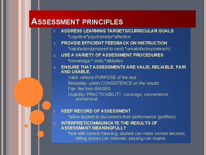 ASSESSMENT PRINCIPLES 1. 2. 3. 4. 5. 6. ADDRESS LEARNING TARGETS/CURRICULAR GOALS *cognitive*psychomotor*affective PROVIDE