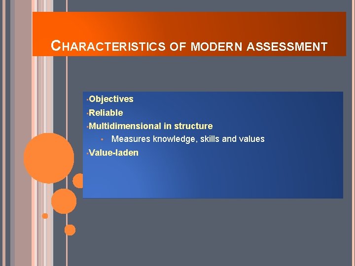 CHARACTERISTICS OF MODERN ASSESSMENT • Objectives • Reliable • Multidimensional in structure • Measures