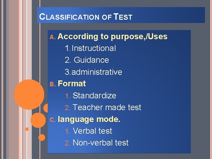 CLASSIFICATION OF TEST According to purpose, /Uses 1. Instructional 2. Guidance 3. administrative B.