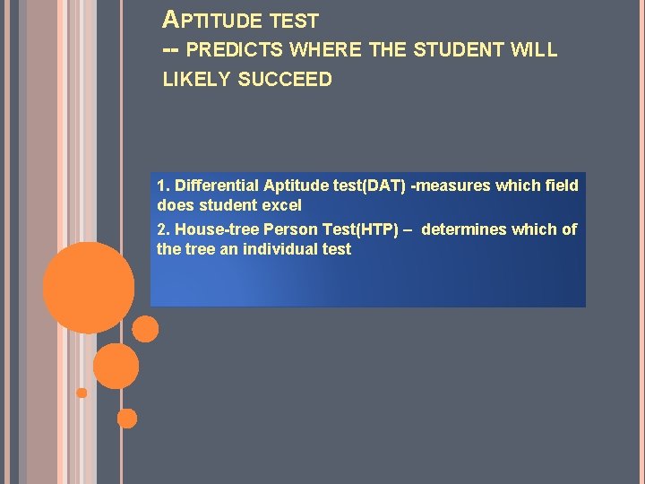 APTITUDE TEST -- PREDICTS WHERE THE STUDENT WILL LIKELY SUCCEED 1. Differential Aptitude test(DAT) APTITUDE TEST -- PREDICTS WHERE THE STUDENT WILL LIKELY SUCCEED 1. Differential Aptitude test(DAT)