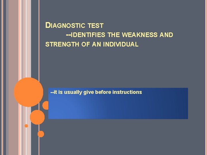 DIAGNOSTIC TEST --IDENTIFIES THE WEAKNESS AND STRENGTH OF AN INDIVIDUAL --it is usually give