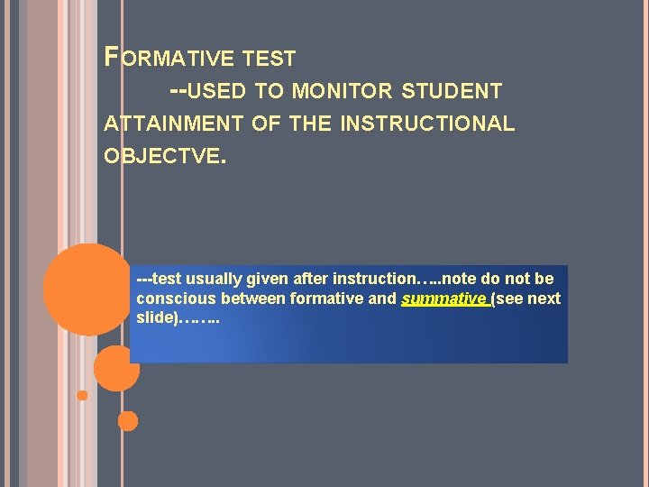 FORMATIVE TEST --USED TO MONITOR STUDENT ATTAINMENT OF THE INSTRUCTIONAL OBJECTVE. ---test usually given