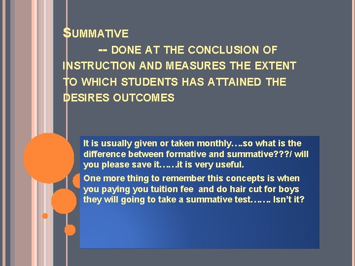 SUMMATIVE -- DONE AT THE CONCLUSION OF INSTRUCTION AND MEASURES THE EXTENT TO WHICH