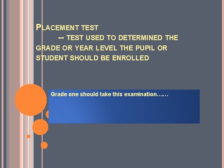 PLACEMENT TEST -- TEST USED TO DETERMINED THE GRADE OR YEAR LEVEL THE PUPIL PLACEMENT TEST -- TEST USED TO DETERMINED THE GRADE OR YEAR LEVEL THE PUPIL