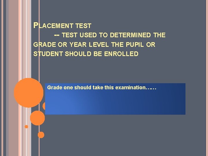 PLACEMENT TEST -- TEST USED TO DETERMINED THE GRADE OR YEAR LEVEL THE PUPIL