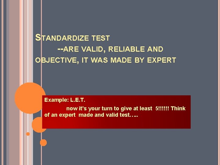 STANDARDIZE TEST --ARE VALID, RELIABLE AND OBJECTIVE, IT WAS MADE BY EXPERT Example: L.