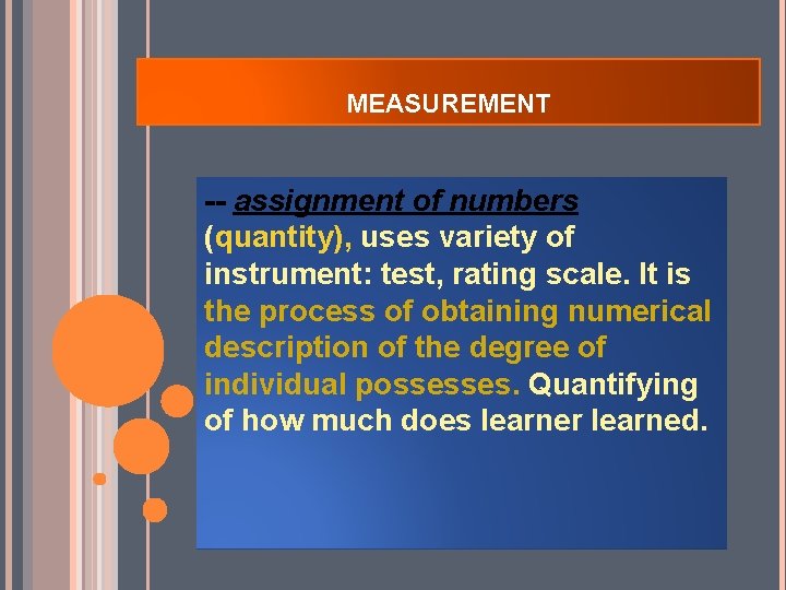 MEASUREMENT -- assignment of numbers (quantity), uses variety of instrument: test, rating scale. It