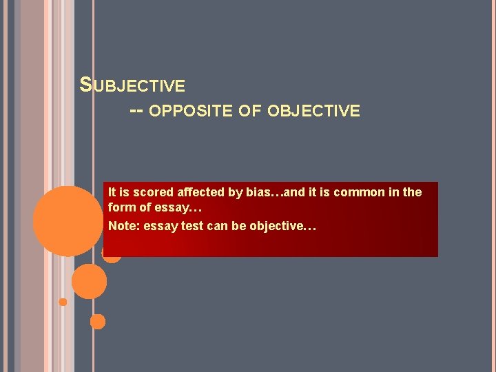 SUBJECTIVE -- OPPOSITE OF OBJECTIVE It is scored affected by bias…and it is common