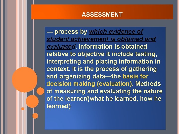 ASSESSMENT --- process by which evidence of student achievement is obtained and evaluated. Information