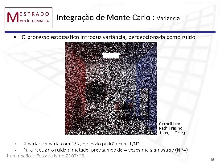Integração de Monte Carlo : Variância • O processo estocástico introduz variância, percepcionada como