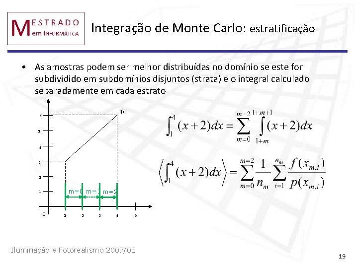 Integração de Monte Carlo: estratificação • As amostras podem ser melhor distribuídas no domínio