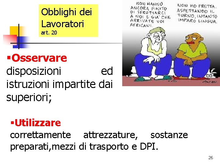 Obblighi dei Lavoratori art. 20 §Osservare disposizioni ed istruzioni impartite dai superiori; §Utilizzare correttamente