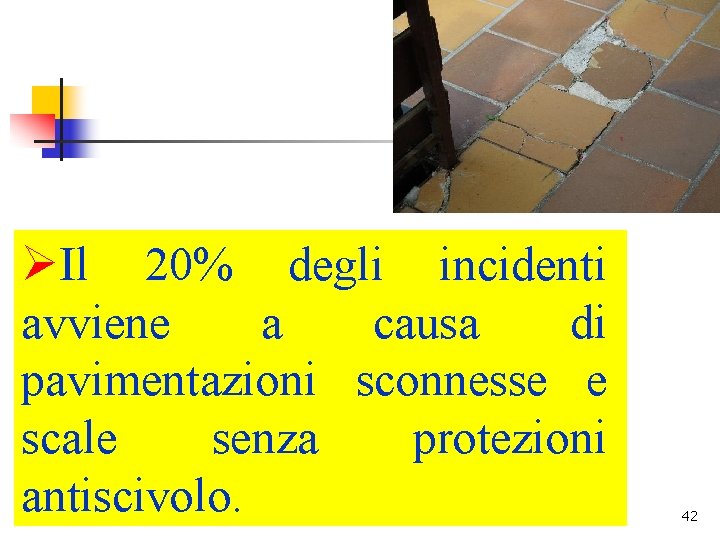 ØIl 20% degli incidenti avviene a causa di pavimentazioni sconnesse e scale senza protezioni