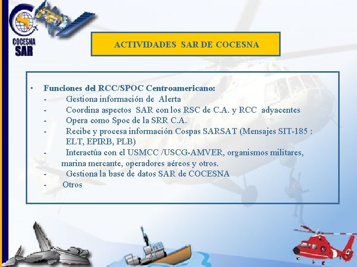 ACTIVIDADES SAR DE COCESNA • Funciones del RCC/SPOC Centroamericano: Gestiona información de Alerta Coordina