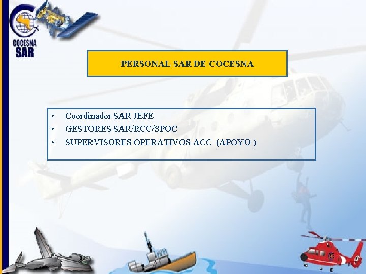 PERSONAL SAR DE COCESNA • • • Coordinador SAR JEFE GESTORES SAR/RCC/SPOC SUPERVISORES OPERATIVOS