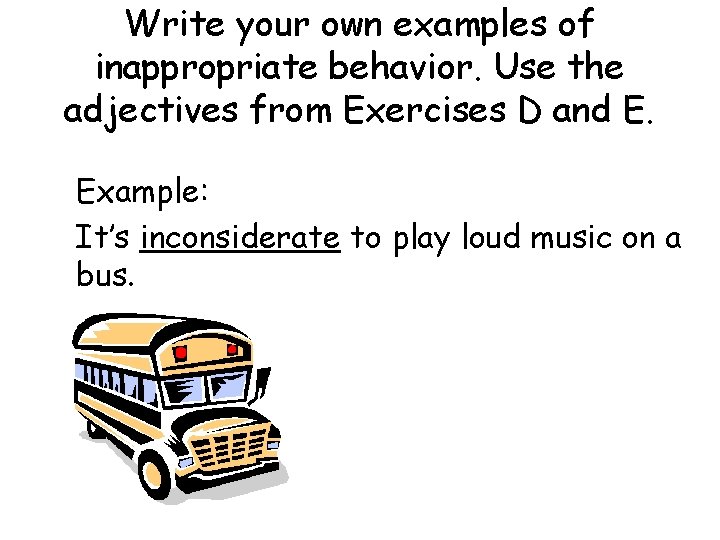 Write your own examples of inappropriate behavior. Use the adjectives from Exercises D and