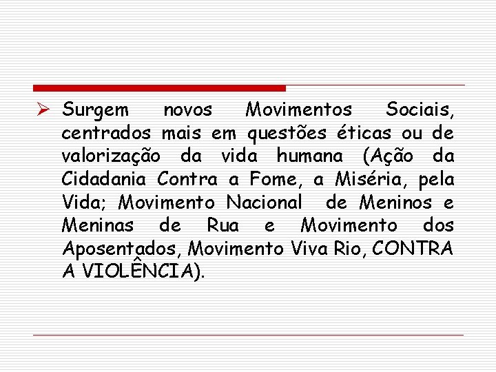 Ø Surgem novos Movimentos Sociais, centrados mais em questões éticas ou de valorização da