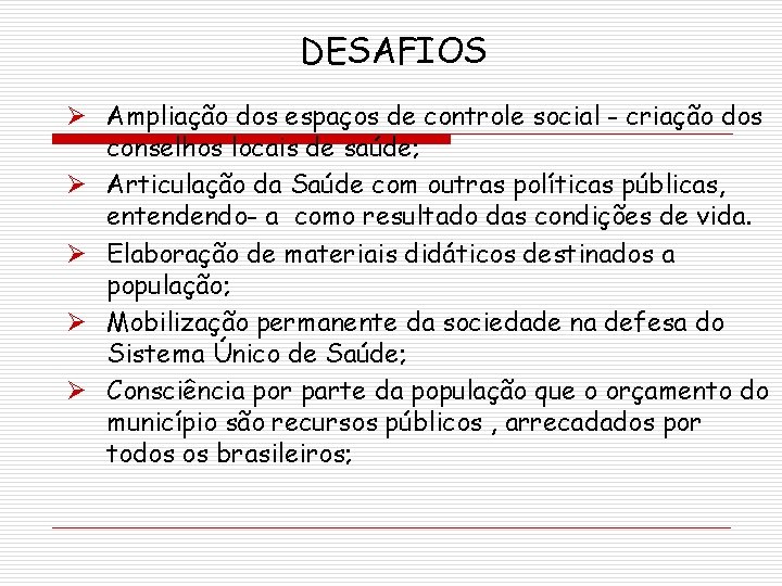 DESAFIOS Ø Ampliação dos espaços de controle social - criação dos conselhos locais de