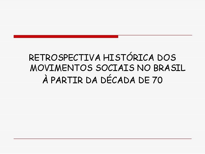 RETROSPECTIVA HISTÓRICA DOS MOVIMENTOS SOCIAIS NO BRASIL À PARTIR DA DÉCADA DE 70 