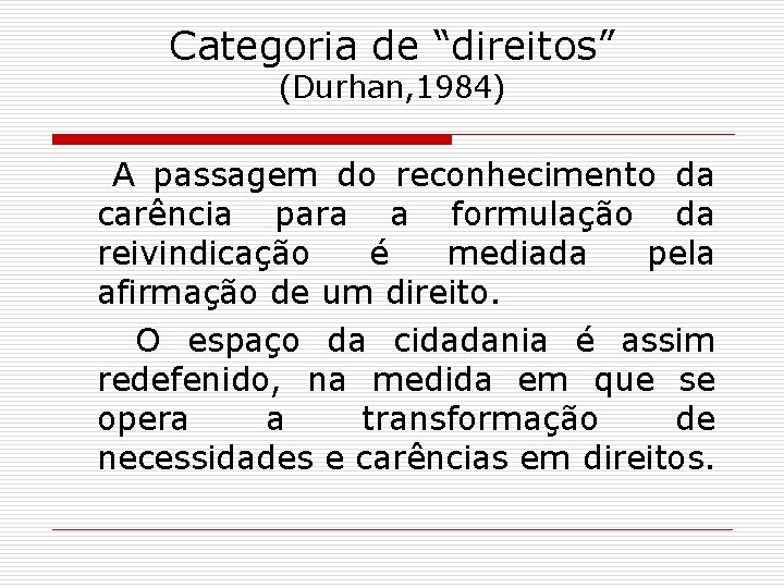 Categoria de “direitos” (Durhan, 1984) A passagem do reconhecimento da carência para a formulação