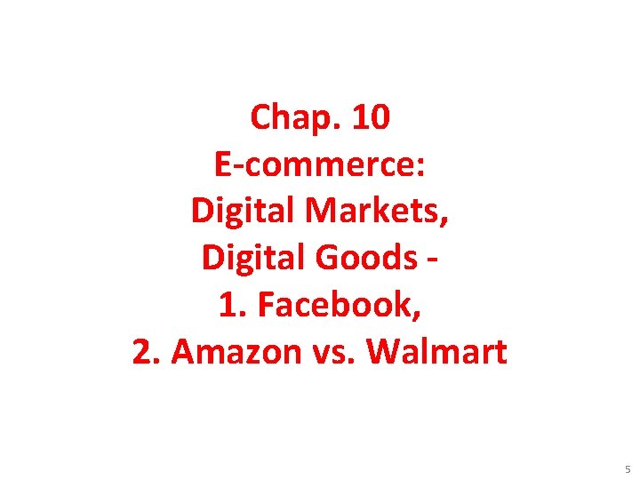 Chap. 10 E-commerce: Digital Markets, Digital Goods 1. Facebook, 2. Amazon vs. Walmart 5