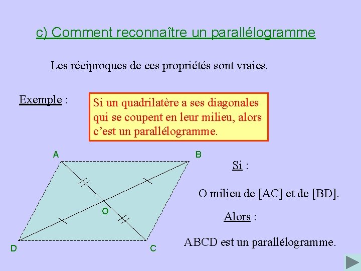 c) Comment reconnaître un parallélogramme Les réciproques de ces propriétés sont vraies. Exemple :